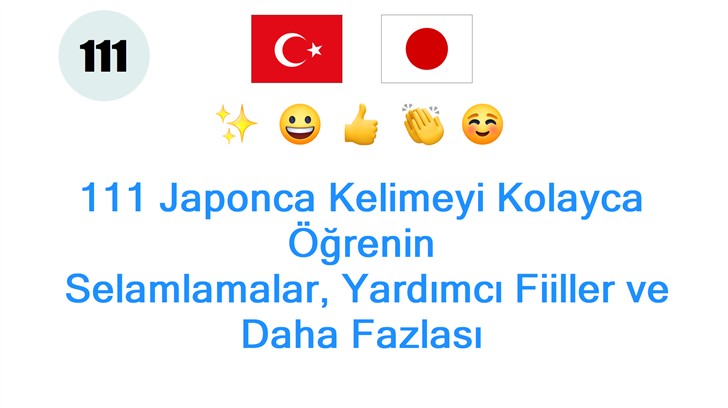111 Japonca Kelimeyi Kolayca Öğrenin: Selamlamalar, Yardımcı Fiiller ve Daha Fazlası
